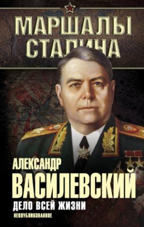 Обложка книги «Дело всей жизни. Неопубликованное» — Александр Василевский