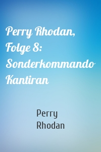 Perry Rhodan, Folge 8: Sonderkommando Kantiran