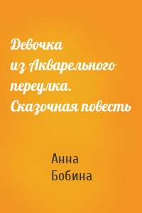 Девочка из Акварельного переулка. Сказочная повесть