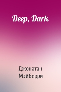 Deep, Dark