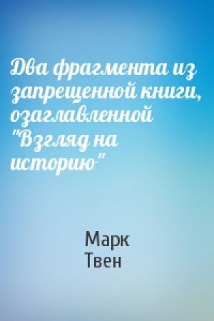 Обложка книги «Два фрагмента из запрещенной книги, озаглавленной "Взгляд на историю"» — Марк Твен