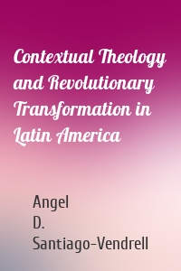 Contextual Theology and Revolutionary Transformation in Latin America