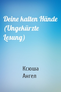 Deine kalten Hände (Ungekürzte Lesung)