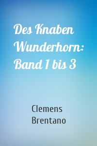 Des Knaben Wunderhorn: Band 1 bis 3