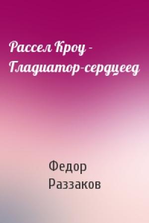 Обложка книги «Рассел Кроу - Гладиатор-сердцеед» — Федор Раззаков