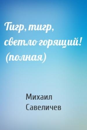 Обложка книги «Тигр, тигр, светло горящий! (полная)» — Михаил Савеличев
