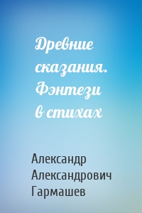 Древние сказания. Фэнтези в стихах