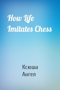 How Life Imitates Chess