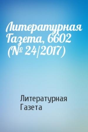 Обложка книги «Литературная Газета, 6602 (№ 24/2017)» — Литературная Газета