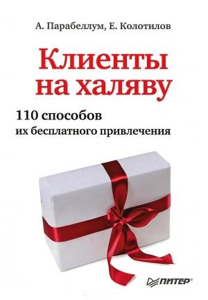 Обложка книги «Клиенты на халяву. 110 способов их бесплатного привлечения» — Андрей Парабеллум, Евгений Колотилов