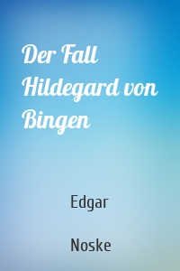 Der Fall Hildegard von Bingen