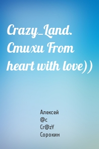 Crazy_Land. Стихи From heart with love))