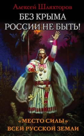 Обложка книги «Без Крыма России не быть! «Место силы» всей Русской Земли» — Алексей Шляхторов