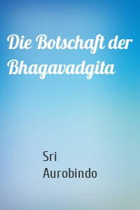 Die Botschaft der Bhagavadgita