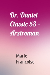 Dr. Daniel Classic 53 – Arztroman