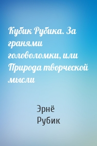 Кубик Рубика. За гранями головоломки, или Природа творческой мысли