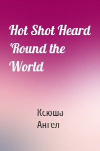 Hot Shot Heard 'Round the World