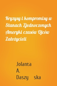 Kryzysy i kompromisy w Stanach Zjednoczonych Ameryki czasów Ojców Założycieli