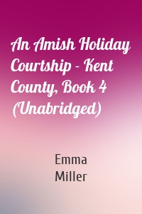 An Amish Holiday Courtship - Kent County, Book 4 (Unabridged)