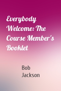 Everybody Welcome: The Course Member's Booklet