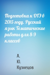 Подготовка к ОГЭ в 2015 году. Русский язык Тематические работы для 8-9 классов