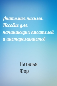 Анатомия письма. Пособие для начинающих писателей и инстароманистов