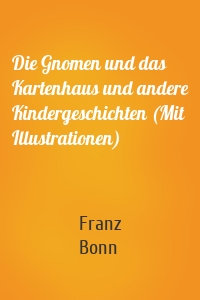 Die Gnomen und das Kartenhaus und andere Kindergeschichten (Mit Illustrationen)