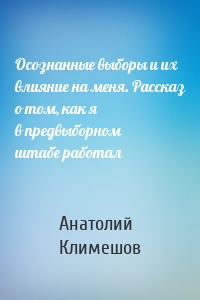 Осознанные выборы и их влияние на меня. Рассказ о том, как я в предвыборном штабе работал