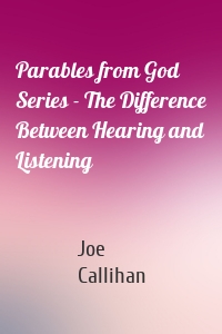 Parables from God Series - The Difference Between Hearing and Listening