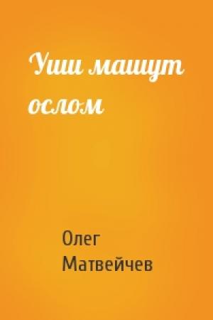 Обложка книги «Уши машут ослом» — Олег Анатольевич Матвейчев