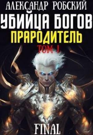 Обложка книги «Убийца Богов 6 Final: Прародитель Том 1 (СИ)» — Александр Робский