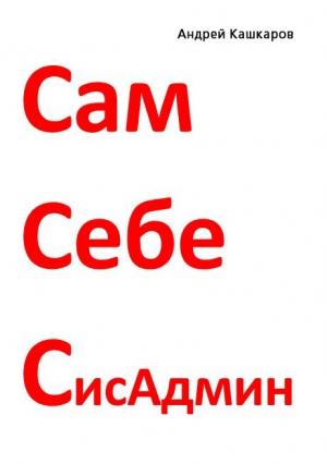 Обложка книги «Сам себе сисадмин» — Андрей Кашкаров