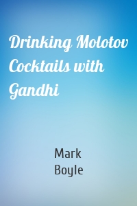 Drinking Molotov Cocktails with Gandhi