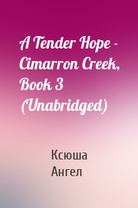 A Tender Hope - Cimarron Creek, Book 3 (Unabridged)