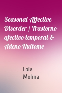 Seasonal Affective Disorder / Trastorno afectivo temporal & Adeno Nuitome