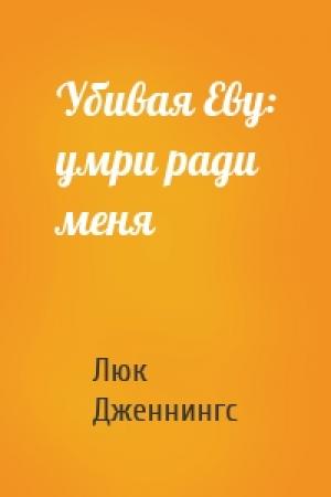 Обложка книги «Убивая Еву: умри ради меня» — Люк Дженнингс