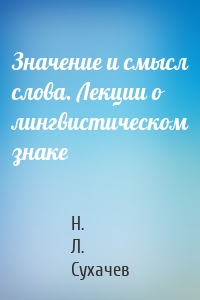 Значение и смысл слова. Лекции о лингвистическом знаке