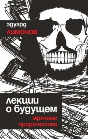 Обложка книги «Лекции о будущем. Мрачные пророчества» — Эдуард Лимонов