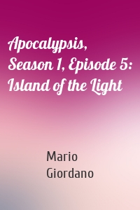 Apocalypsis, Season 1, Episode 5: Island of the Light