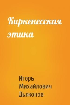 Обложка книги «Киркенесская этика» — Игорь Дьяконов