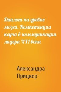 Диалоги на уровне мозга. Компетенции коуча в коммуникации лидера XXI века