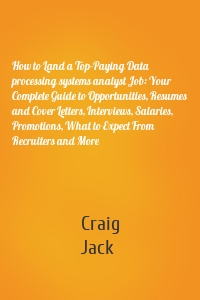 How to Land a Top-Paying Data processing systems analyst Job: Your Complete Guide to Opportunities, Resumes and Cover Letters, Interviews, Salaries, Promotions, What to Expect From Recruiters and More