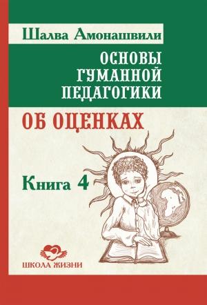Обложка книги «Основы гуманной педагогики. Книга 4. Об оценках» — Шалва Амонашвили