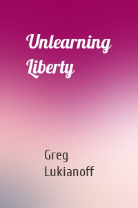 Unlearning Liberty