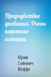 Предчувствие дневника. Очень короткие истории
