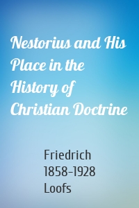 Nestorius and His Place in the History of Christian Doctrine