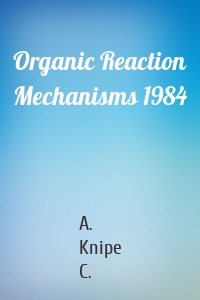 Organic Reaction Mechanisms 1984