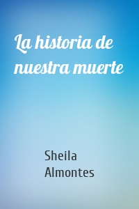 La historia de nuestra muerte