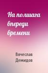 На полшага впереди времени