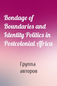 Bondage of Boundaries and Identity Politics in Postcolonial Africa